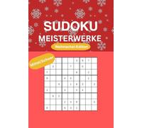 Sudoku Meisterwerke Weihnachts-Edition: 100 Rätsel zum Knobeln und Trainieren deines Gehirns das perfekte Geschenk für alle Sudoku Fans in der Weihnachtsausgabe