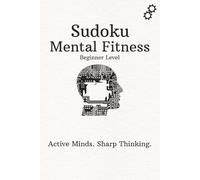Sudoku Mental Fitness Beginner Level: Sudoku Puzzles at beginner level to help keep up your Mental Fitness. Active Minds. Sharp Thinking. | 6x9 Inches, 110 Pages | 50+ Puzzles | Solutions Included