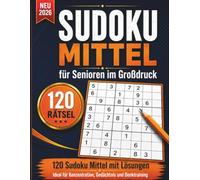 Sudoku Mittel für Senioren im Großdruck: 120 Sudoku Mittel mit Lösungen - Ideal für Konzentration, Gedächtnis und Denktraining