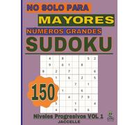 Sudoku No Solo Para Mayores Números Grandes - Niveles Progresivos Vol. 1: 150 Pasatiempos para Ejercitar la Mente