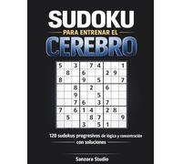 Sudoku para entrenar el cerebro: 120 sudokus progresivos de lógica y concentración con soluciones
