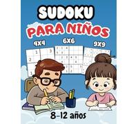 SUDOKU PARA NIÑOS 8-12 AÑOS: LIBRO CON 200 SUDOKUS PARA NIÑOS DE 8, 9, 10, 11 Y 12 AÑOS, CON SOLUCIONES, SUDOKUS DE 4X4, 6X6 Y 9X9 PARA HACERLES MÁS FÁCIL SU APRENDIZAJE