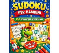 Sudoku per Bambini 6-10 Anni: 100 Sudoku Facili e Divertenti con Soluzioni - Giochi di Logica per Allenare la Mente