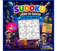 Sudoku per bambini dai 6 ai 10 anni: Edizione Avventura Spaziale: Libro di attività a colori - Sudoku 4x4, 6x6 e 9x9 - 3 livelli di difficoltà ... incluse - Illustrazioni a tema spaziale