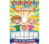 Sudoku Per Bambini Dai 8-12 Anni: 200 Puzzle Da Facili A Difficili Con Soluzioni Per Migliorare Il Pensiero Logico