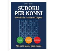 Sudoku per Nonni: 300 Puzzle a Caratteri Giganti - Facile, Medio e Difficile con Soluzioni
