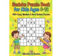 Sudoku Puzzle Book for Kids Ages 8-12: 400+ Easy, Medium & Hard Sudoku Puzzles - Fun Brain Games with 4x4, 6x6 & 9x9 Grids and Solutions (MindGrid Kids Sudoku Series)