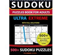 Sudoku Puzzles book for adults 500+ puzzles with full Solutions ULTRA EXTREME: Ultra Diabolical puzzles with full Solutions -ULTRA EXTREME LEVEL Sudoku puzzles book