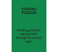 SUDOKU PUZZLES. BUILDING PROBLEM SOLVING SKILLS THROUGH FOCUS AND LOGIC.: A RELAXING AND REWARDING CHALLENGE.