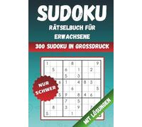 Sudoku-Rätsel für Erwachsene: 300 schwere Großdruck-Rätsel mit vollständigen Lösungen