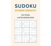 Sudoku schwer gemacht - Für Profis und Knobelkünstler (Sudoku leicht bis schwer gemacht)