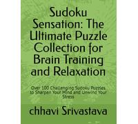 Sudoku Sensation: The Ultimate Puzzle Collection for Brain Training and Relaxation: Over 100 Challenging Sudoku Puzzles to Sharpen Your Mind and Unwind Your Stress