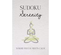 Sudoku Serenity: Sudoku Puzzles for Mindfulness | Where Focus Meets Calm | 6x9 inches, 110 pages | 50+ Puzzles | Solutions Included