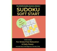 Sudoku Soft Start | The Mindful Sudoku Journey: Volume 1: 100 Easy Puzzles for Stress-Free Relaxation: A Beginner’s Guide to Mindful Puzzles