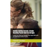 Sudoku Solving Secrets: A Brain-Boosting Puzzle Book for All Ages: Unlock Your Mind and Sharpen Your Logic Skills with 30 Challenging Sudoku Puzzles