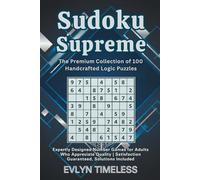 Sudoku Supreme: The Premium Collection of 100 Handcrafted Logic Puzzles: Expertly Designed Number Games for Adults Who Appreciate Quality | Satisfaction Guaranteed, Solutions Included