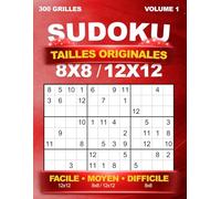 Sudoku Tailles originales : 300 grilles uniques en 8x8 (Niveaux Moyen et Difficile) et en 12x12 (Niveaux Facile et Moyen), avec solutions - Volume 1