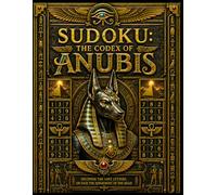 SUDOKU : THE CODEX OF ANUBIS: 50 Unbreakable Sudoku Riddles - Ancient Egypt Escape Room Concept (Global Edition)