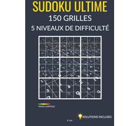 SUDOKU ULTIME: 150 Grilles relaxantes pour cultiver le calme intérieur - 5 niveaux de difficultés, solutions incluse