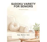 Sudoku Variety for Seniors: 100 Large Print Puzzles with Full Solutions: A Balanced Mix of Easy, Medium and Challenging Levels · One Puzzle per Page · Bold Numbers