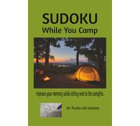 Sudoku While You Camp Puzzle Book: Improve your memory while sitting next to the campfire | 6x9 Inches, 110 pages | 50+ Puzzles | Solutions Included