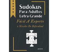 Sudokus Para Adultos Letra Grande Fácil A Experto - 5 Niveles De Dificultad: Juegos Mentales Libro De Rompecabezas