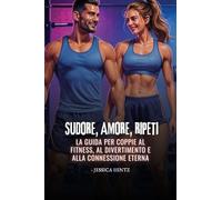 Sudore, Amore, Ripeti: La guida per coppie al fitness, al divertimento e alla connessione eterna