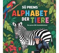 SÜ PREMS ALPHABET DER TIERE - DAS GROSSE ABC AUSMALABENTEUER
