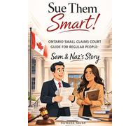 SUE THEM SMART: Ontario Small Claims Court Guide for Regular People: Sam & Naz’s Story