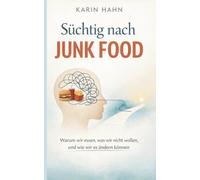 Süchtig nach Junk Food: Warum wir essen, was wir nicht wollen, und wie wir es ändern können