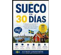 Sueco en 30 Días: El método paso a paso para hablar, leer y entender el sueco desde cero - 30 lecciones diarias para defenderte en cualquier viaje o mudanza a Suecia y entender los matices nórdicos