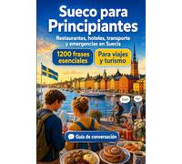 Sueco Para Principiantes: 1200 frases esenciales en Sueco para viajar en Suecia: Guía fácil de pronunciación, conversaciones cotidianas, restaurantes, hoteles, transporte, compras, emergencias