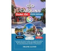 SÜD CAROLINA Bucket List: Entdecken Sie South Carolina: 101 familienfreundliche Roadtrip-Abenteuer von den Blue Ridge Mountains bis zu den historischen Straßen von Charleston“