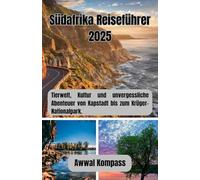 Südafrika Reiseführer 2025: Tierwelt, Kultur und unvergessliche Abenteuer von Kapstadt bis zum Krüger-Nationalpark.