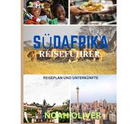 SÜDAFRIKA REISEFÜHRER 2025: Wilde Landschaften, urbane Wunder und kulturelle Routen: Wo man übernachten, was man sehen und wie man die Regenbogennation erkunden kann