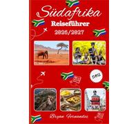 Südafrika Reiseführer 2026/2027: Der ultimative Südafrika-Reiseführer 2026/2027: Entdecken Sie Big Five-Safaris, Küstenwunder, malerische Roadtrips, ... Schätze und authentische Kulturerlebnisse