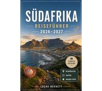 SÜDAFRIKA REISEFÜHRER 2026-2027: Kapstadt, die Garden Route und den KrugerNationalpark erkunden und die Weinregionen, mit Karten, Reiserouten und Insider-Tipps