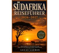 SÜDAFRIKA REISEFÜHRER 2026-2027: Vollständige Reiserouten, praktische Tipps und versteckte Schätze für unabhängige Reisende - Kapstadt, Kruger, Garden Route, Winelands, Johannesburg & Durban