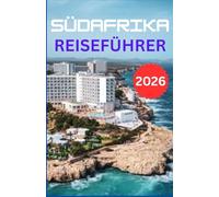 SÜDAFRIKA REISEFÜHRER 2026: Ein ausführlicher Reisebegleiter für Entdecker mit Fokus auf Tierbeobachtungen, malerische Routen, Outdoor-Abenteuer und kulturelle Vielfalt