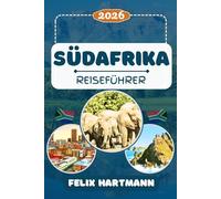 SÜDAFRIKA REISEFÜHRER 2026: Entdecken Sie Kapstadt, den Kruger National Park, das Apartheid Museum & das Zeitz Museum, die Garden Route - ... Kultur, Städte & perfekte Reiserouten
