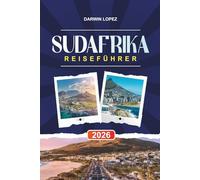 SÜDAFRIKA REISEFÜHRER 2026: Entdecken Sie versteckte Schätze, historische Sehenswürdigkeiten, Reisetipps und unvergessliche Urlaubserlebnisse