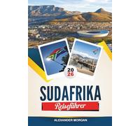 SÜDAFRIKA REISEFÜHRER 2026: Entdecken Sie versteckte Schätze, historische Sehenswürdigkeiten, Reisetipps und unvergessliche Urlaubserlebnisse
