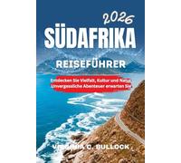 SÜDAFRIKA REISEFÜHRER 2026: Entdecken Sie Vielfalt, Kultur und Natur. Unvergessliche Abenteuer erwarten Sie
