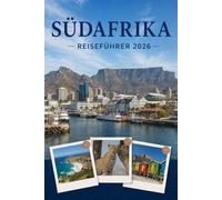 SÜDAFRIKA REISEFÜHRER 2026: Erleben Sie Kultur, Kulinarik und unvergessliche Sehenswürdigkeiten mit Zuversicht.
