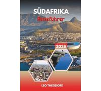 SÜDAFRIKA REISEFÜHRER 2026: Kapstadt-Ikonen, Kruger-Safaris, Gartenrouten, Weinland und Regenbogennation-Kultur