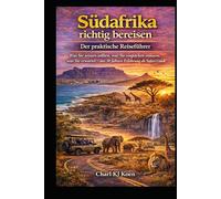 Südafrika richtig bereisen - Der praktische Reiseführer: Was Sie wissen sollten, was Sie einpacken müssen, was Sie erwartet - aus 30 Jahren Erfahrung als Safari-Guide