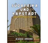 SÜDAFRIKA und KAPSTADT REISEFÜHRER 2025: Entdecken Sie die wilde Schönheit, die pulsierenden Städte und die reiche Kultur des Kronjuwels Südafrikas