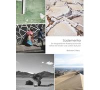 Südamerika - Ein fotografischer Roadtrip durch die Höhen der Anden und uralten Kulturen: Bolivien | Peru