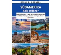 SÜDAMERIKA Reiseführer 2026-2027: Unverzichtbare Tipps, versteckte Reiseziele und Geheimtipps für ein unvergessliches Abenteuer