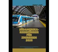 Südamerika-Reiseführer für Zugreisen 2026: Ein unvergessliches Bahnabenteuer durch die ikonischen Landschaften Südamerikas (The Train Traveler Series)